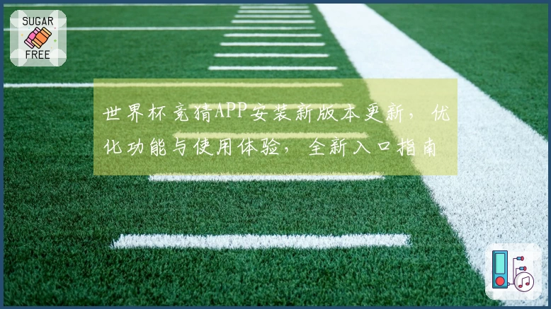 世界杯竞猜APP安装新版本更新，优化功能与使用体验，全新入口指南详解