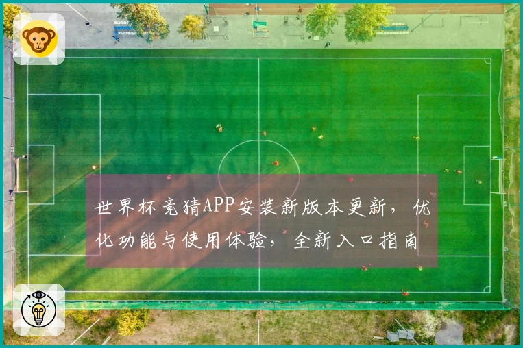 世界杯竞猜APP安装新版本更新，优化功能与使用体验，全新入口指南详解